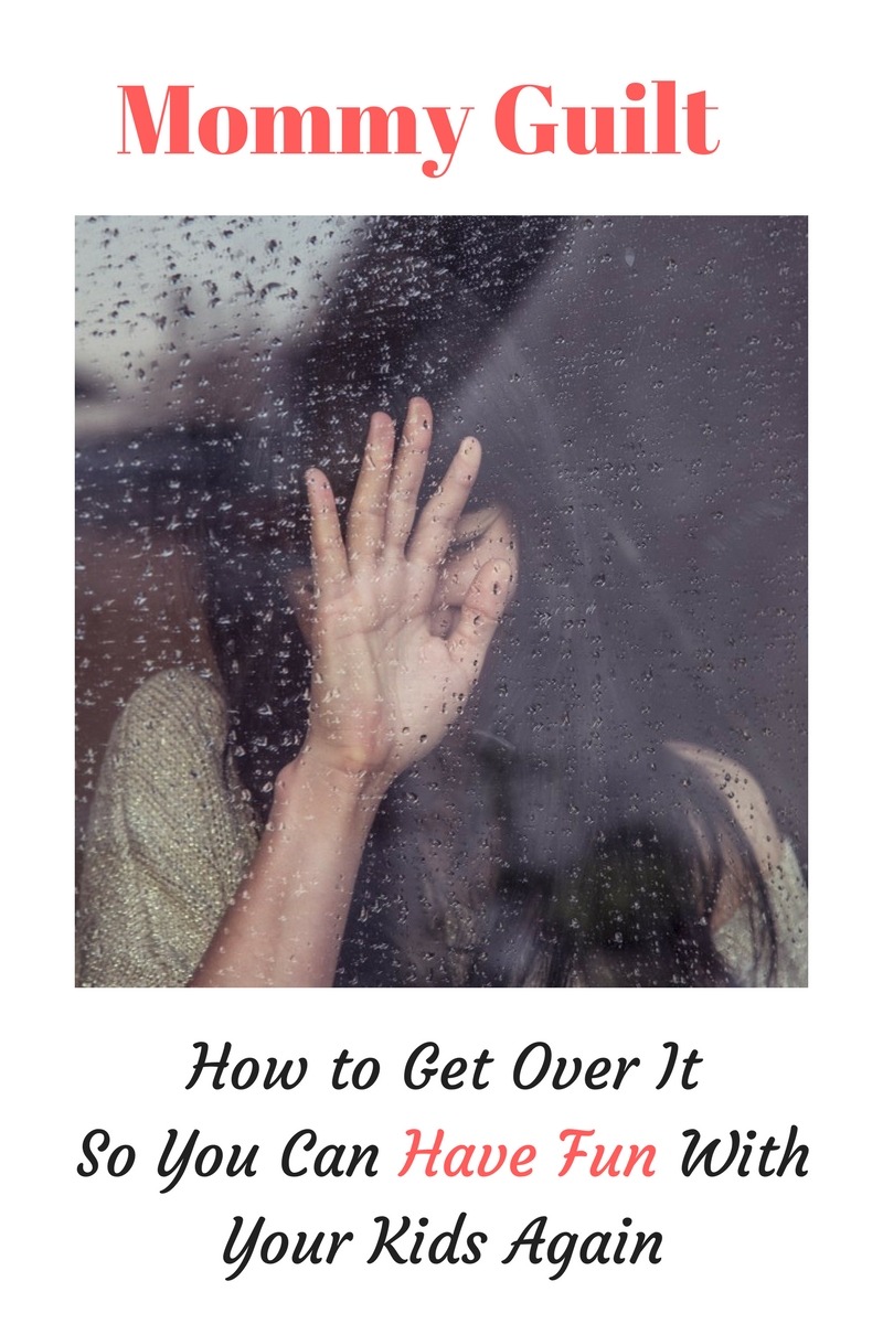 Mommy Guilt: how to get over it and have fun with your kids again