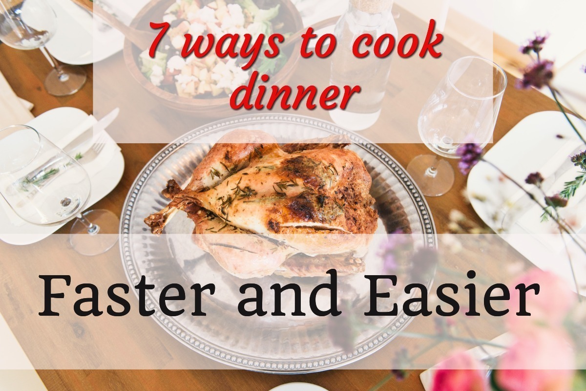 7 Ways To Cook Dinner Faster and Easier