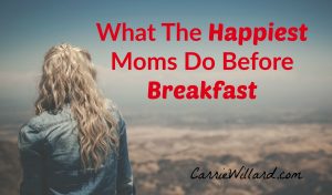 what the happiest moms do before breakfast