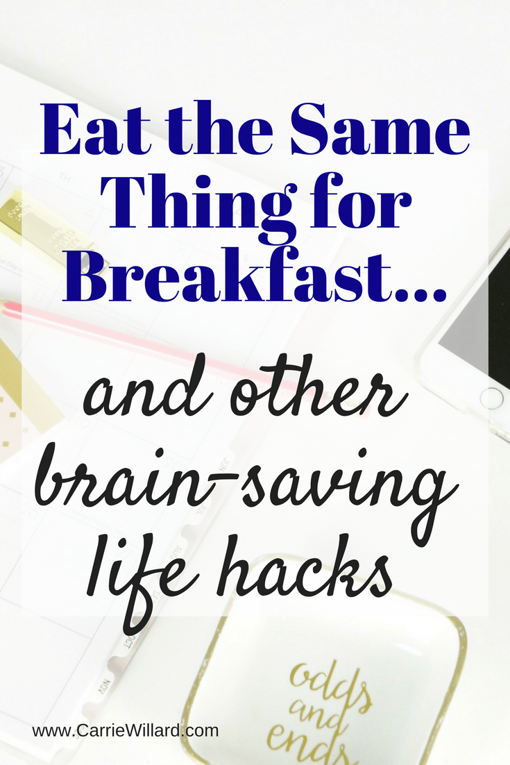 Eat the Same Thing for Breakfast and other brain-saving life hacks